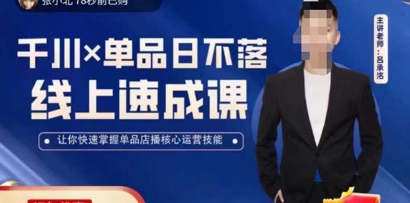 吕承洺千川*单品日不落线上速成课，快速提升千川认知，掌握单品店播核心运营技能