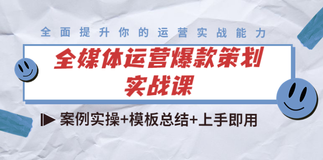 (4070期)全媒体运营爆款策划实战课:案例实操+模板总结+上手即用(111节课时)