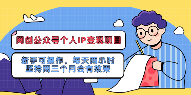 (5456期)网创公众号个人IP变现项目:新手可操作,每天两小时,坚持两三个月会有效果