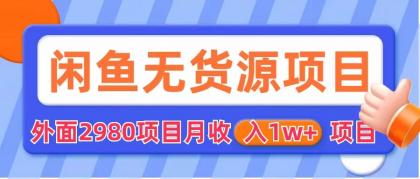 (6117期)闲鱼无货源项目 零元零成本 外面2980项目拆解