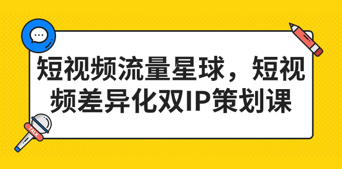 (7080期)短视频流量星球,短视频差异化双IP策划课(2023新版)