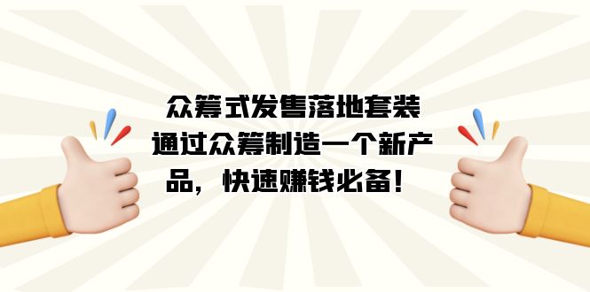 (7387期)众筹式·发售落地套装:通过众筹制造一个新产品,快速赚钱必备!