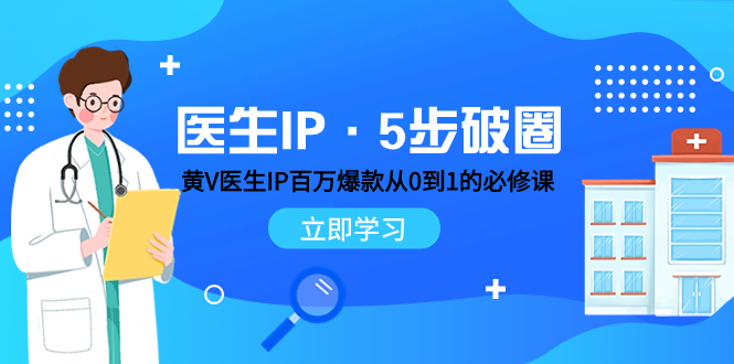 (7836期)医生IP·5步破圈:黄V医生IP百万爆款从0到1的必修课 学习内容运营的底层…