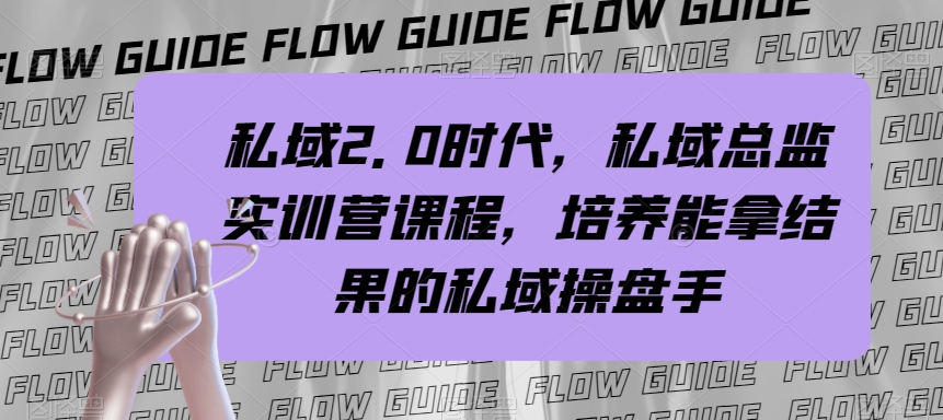 (7984期)私域·2.0时代,私域·总监实战营课程,培养能拿结果的私域操盘手