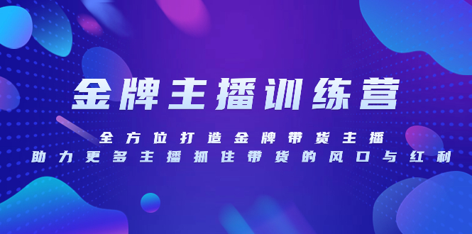 (8019期)金牌主播特训营,全方位打造金牌带货主播,助力更多主播抓住带货的风口…