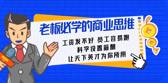 (8574期)老板必学课:工资 发不好 员工 容易跑,科学设置薪酬 让天下英才为你所用