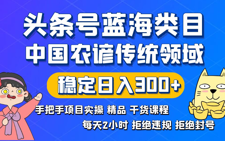 (8595期)头条号蓝海类目传统和农谚领域实操精品课程拒绝违规封号稳定日入300+