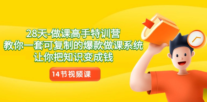 (8877期)28天-做课高手特训营,教你一套可复制的爆款做课系统,让你把知识变成钱
