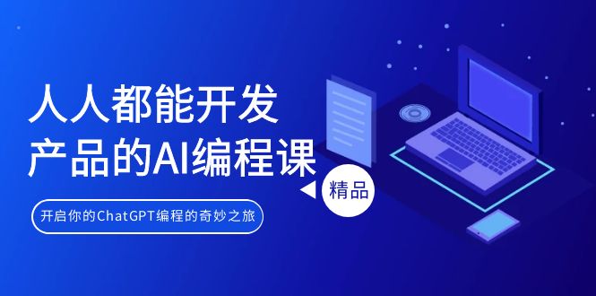 （9090期）人人都能 开发产品的AI编程课，开启你的ChatGPT编程的奇妙之旅