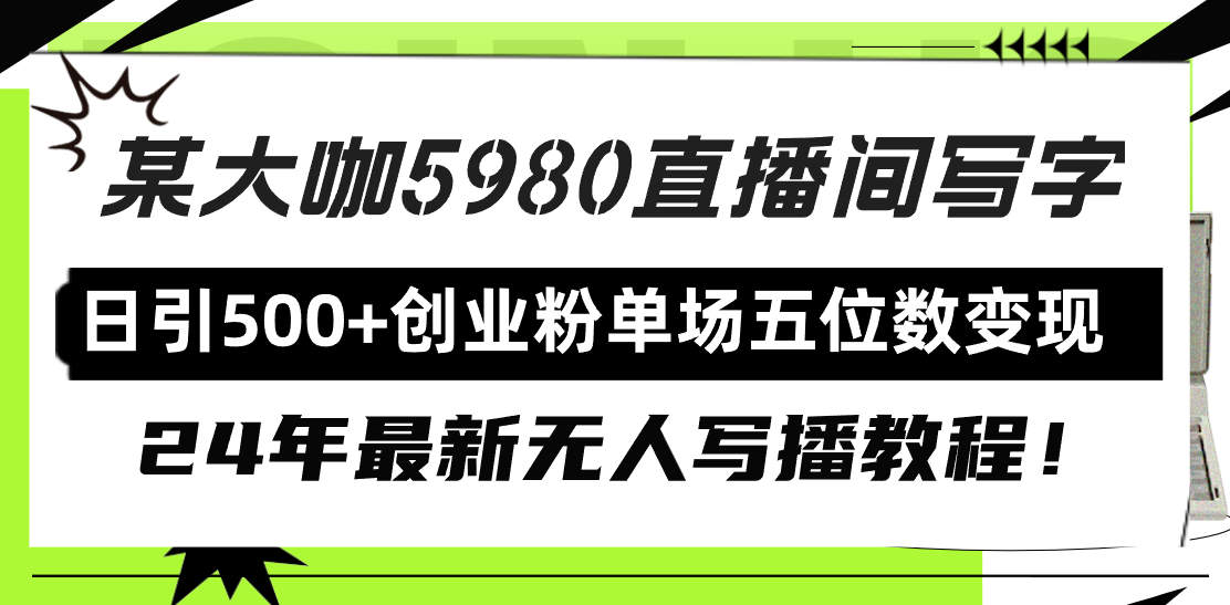 (9416期)直播间写写字日引500+创业粉,24年最新无人写播教程!单场五位数变现
