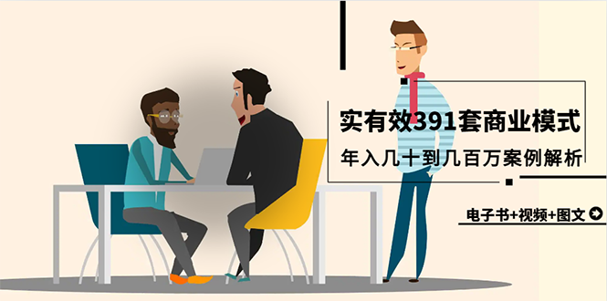 (9607期)真实有效391套商业模式,年入几十到几百万案例解析(电子书+视频+图文)