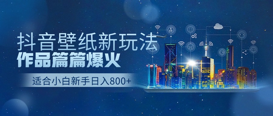 (9842期)抖音壁纸号新玩法,作品篇篇爆火,日收益500+