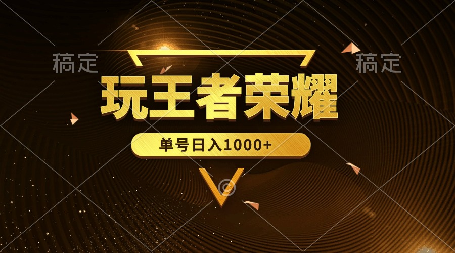 (10021期)绝对蓝海,玩王者荣耀赚钱,单账号日入1000+,全民项目