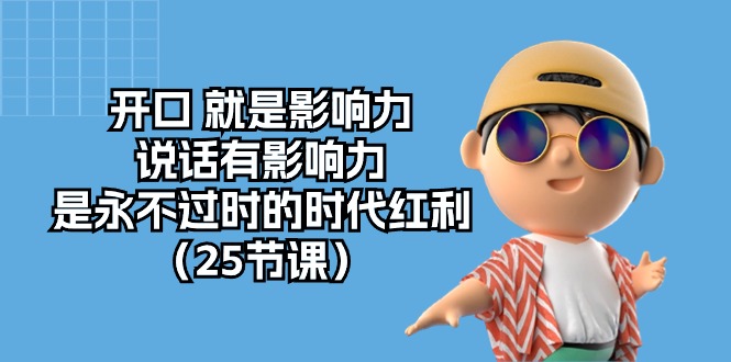 (10341期)开口 就是影响力,说话有影响力,是永不过时的时代红利(25节课)