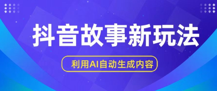 抖音故事新玩法,利用AI自动生成原创内容,新手日入一到三张