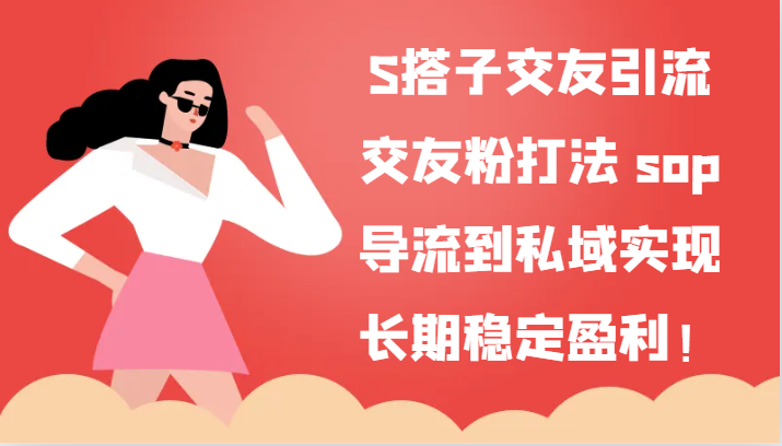 S搭子交友引流,交友粉打法 sop,导流到私域实现长期稳定盈利!