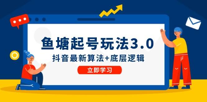 (12169期)鱼塘起号玩法(8月14更新)抖音最新算法+底层逻辑,可以直接实操