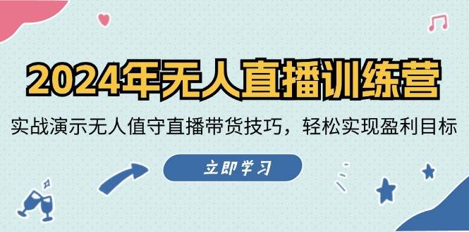 (12183期)2024年无人直播训练营:实战演示无人值守直播带货技巧,轻松实现盈利目标