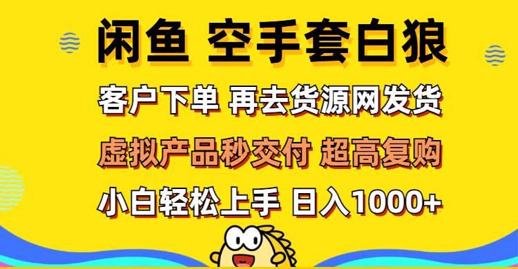 （12334期）闲鱼空手套白狼 客户下单 再去货源网发货 秒交付 高复购 轻松上手 日入…