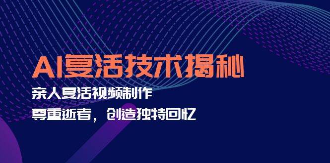 (12483期)AI复活技术揭秘:亲人复活视频制作,尊重逝者,创造独特回忆
