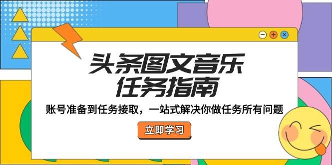 (12797期)头条图文音乐任务指南:账号准备到任务接取,一站式解决你做任务所有问题