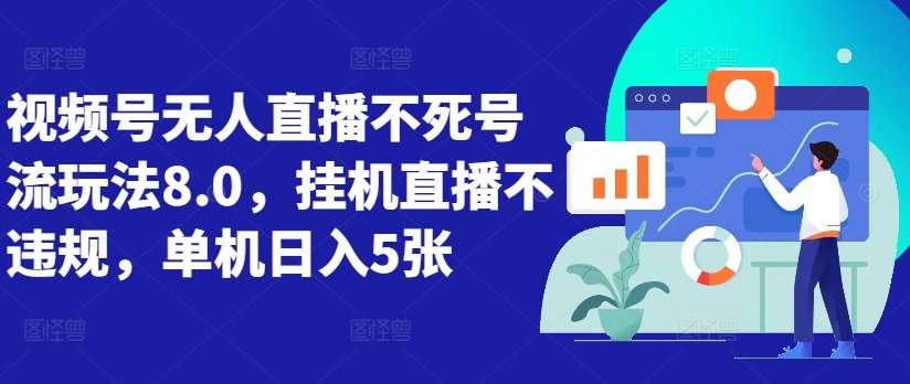 视频号无人直播不死号流玩法8.0,挂机直播不违规,单机日入5张【揭秘】