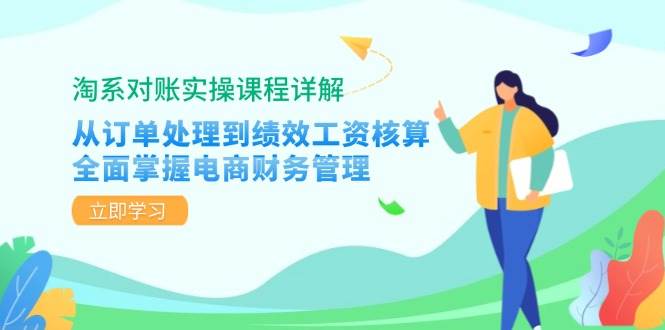 (12933期)淘系对账实操课程详解:从订单处理到绩效工资核算,全面掌握电商财务管理