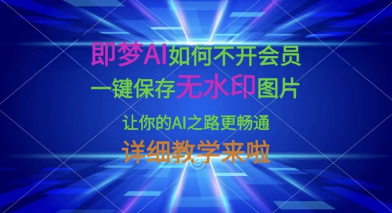 即梦AI如何不开会员，一键保存无水印图片，让你的AI之路更畅通，详细教学来啦