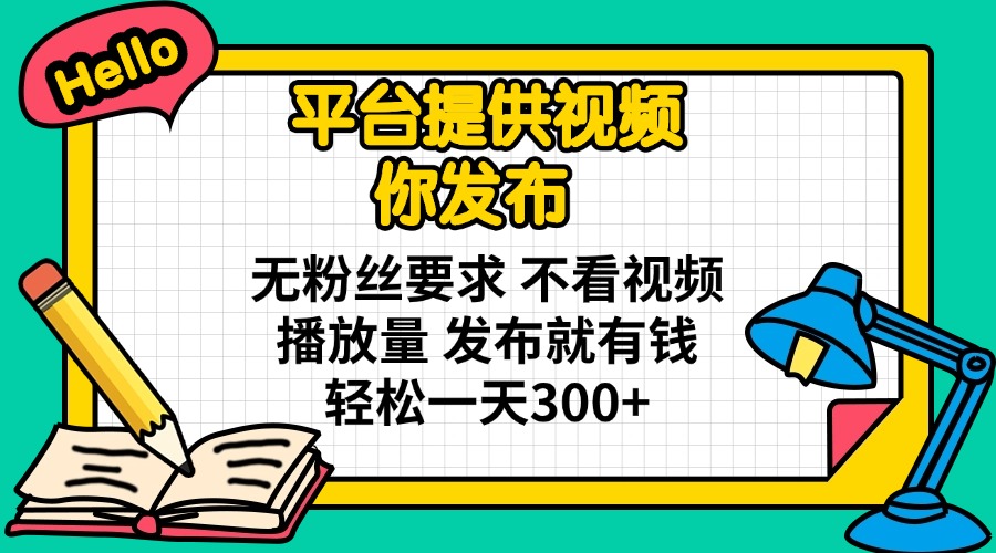 （14171期）平台提供视频 你发布 无粉丝要求 不看视频播放量 发布就有钱 轻松一天300+