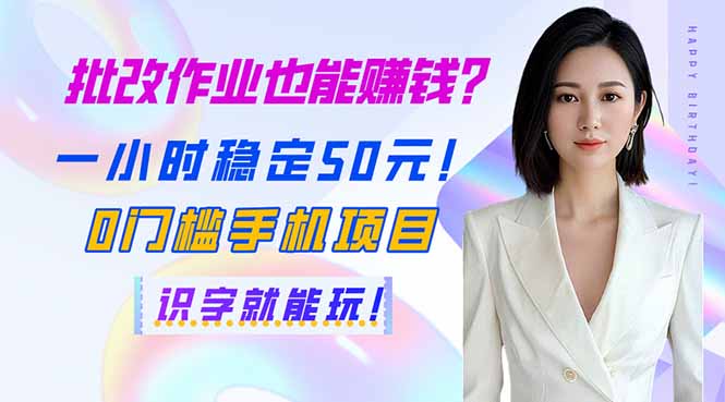 （14188期）批改作业也能赚钱？一小时稳定50元！0门槛手机项目，识字就能玩！