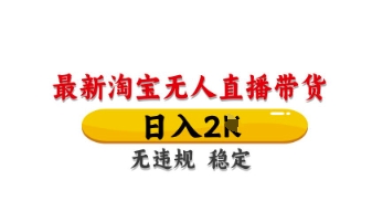 最新淘宝无人直播带货，日入数张，不违规不封号，独家技术，操作简单
