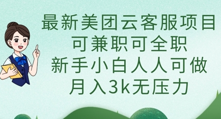 最新美团云客服项目，可兼职可全职，新手小白人人可做，月入3k无压力