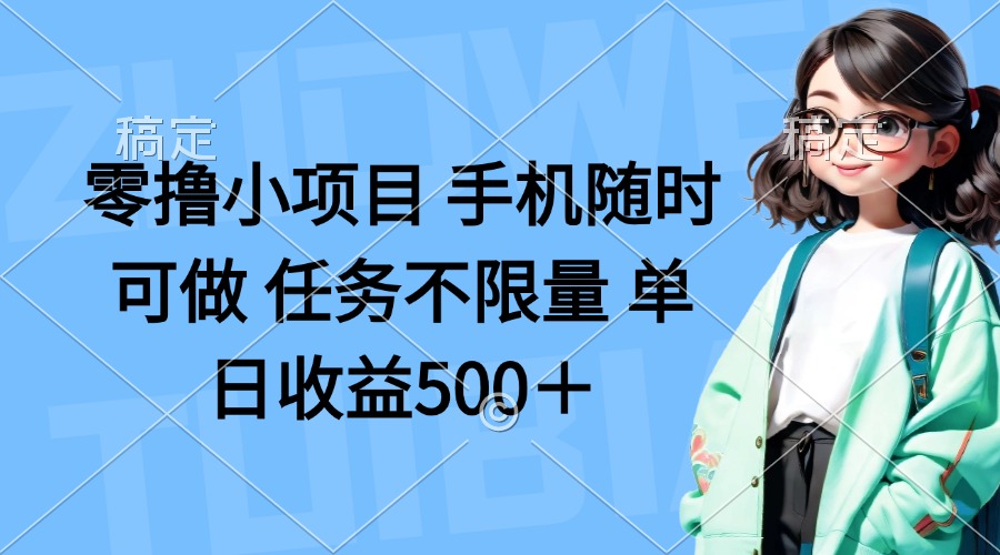 （14293期）零撸小项目 手机随时可做 任务不限量 单日收益500＋