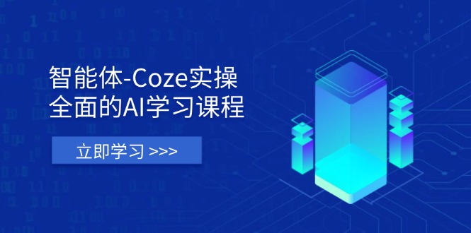 （14327期）智能体-Coze实操：全面的AI学习课程，涵盖从理论基础到实战应用的全过程