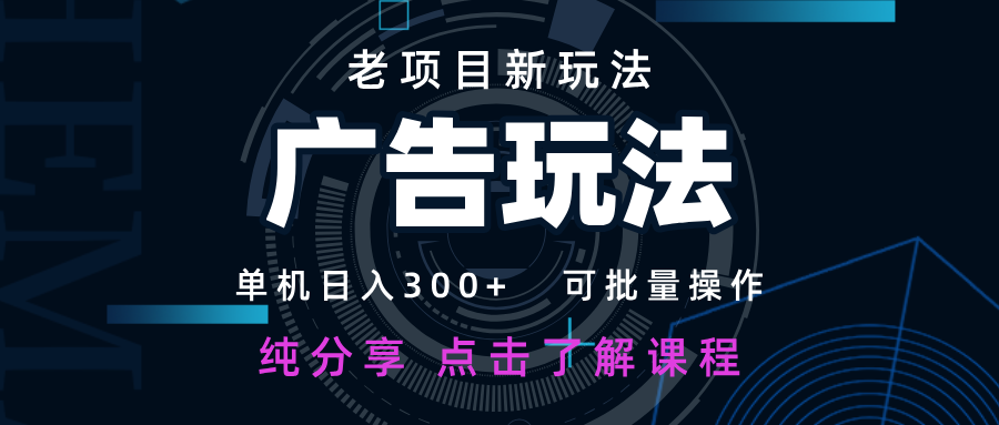 老项目新玩法 广告变现 日入300+ 可批量操作 新手 小白可快速上手