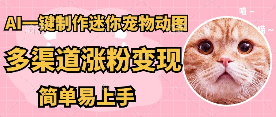 （14384期）AI搬砖一件制作超迷你宠物图，5分钟一个成品，多渠道引流涨粉变现，简…