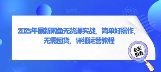 2025年最新闲鱼无货源实战，简单好操作，无需囤货，详细运营教程