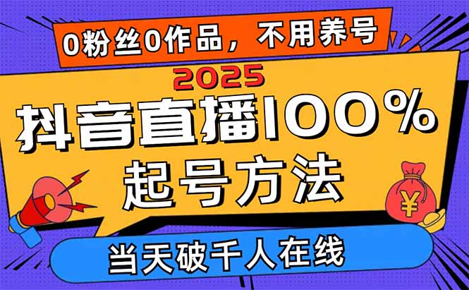 (14392期)2025抖音直播100%起号方法,0粉丝0作品当天破千人在线 可配合多种变现方式