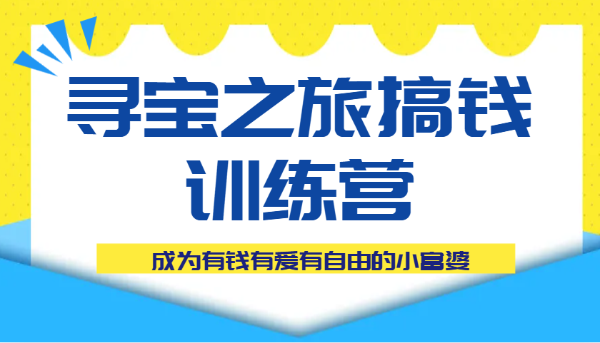 寻宝之旅搞钱训练营课程,成为有钱有爱有自由的小富婆