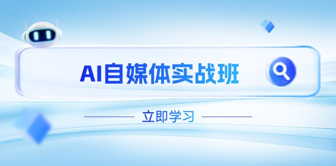 （14421期）AI自媒体实战班，突破账号运营瓶颈，PR剪辑+剪映教程全流程覆盖