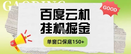 百度云机掘金项目实操课程单窗口保底5-10元月收益单窗口150+