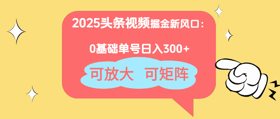 (14460期)2025头条视频掘金新风口:0基础日入300+,可放大,可矩阵