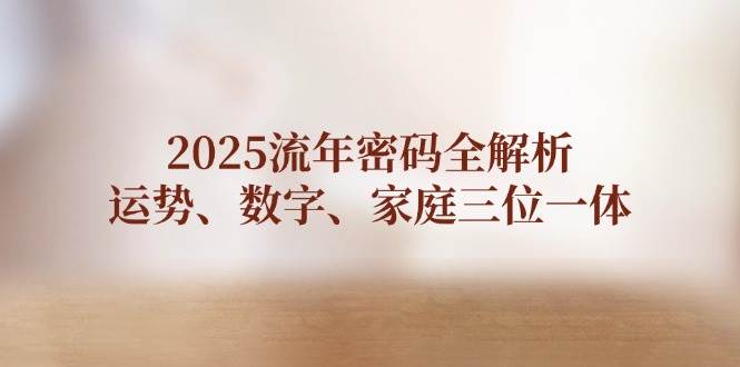2025流年密码全解析,运势、数字、家庭三位一体
