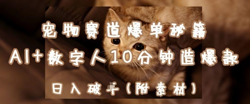 宠物赛道爆单秘籍：AI+数字人10分钟造爆款，日入1k