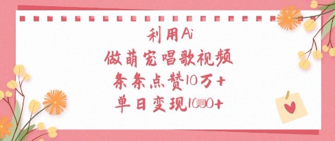 利用Ai做萌宠唱歌视频，条条点赞10W+，单日变现1k