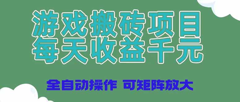 （14513期）游戏搬砖项目，每天收益千元，全自动操作可矩阵放大