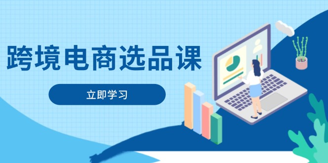 （14547期）跨境电商选品课：涵盖电动滑板车、健康医疗、电子游戏、厨房用品、宠物等
