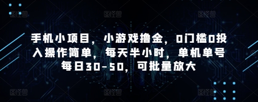 手机小项目，小游戏撸金，0门槛0投入操作简单，每天半小时，单机单号每日30-50，可批量放大