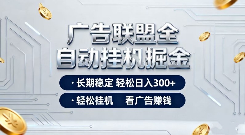广告联盟全自动掘金，长期稳定轻松日入3张+，轻松挂G看广告賺米