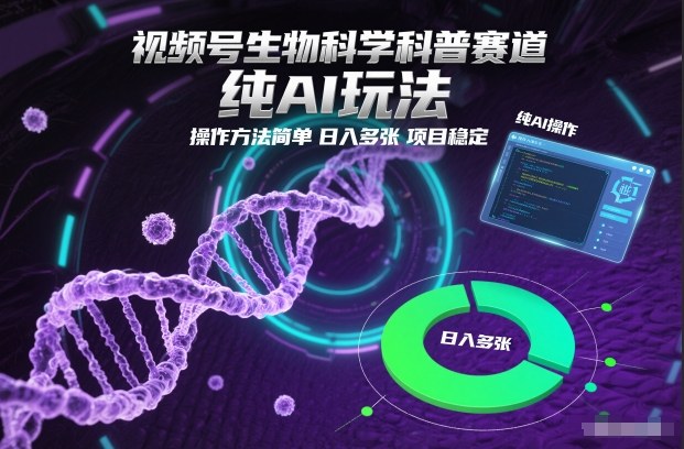 视频号生物科学科普赛道，纯AI玩法，操作方法简单，日入多张，项目稳定